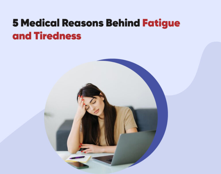 5 Medical Reasons Behind Fatigue and Tiredness