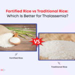 Fortified Rice vs. Traditional Rice: Which Is Better for Thalassemia?