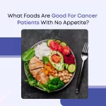 What Foods Are Good For Cancer Patients With No Appetite?