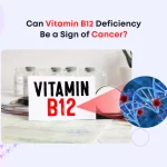 Can Vitamin B12 Deficiency Be a Sign of Cancer?